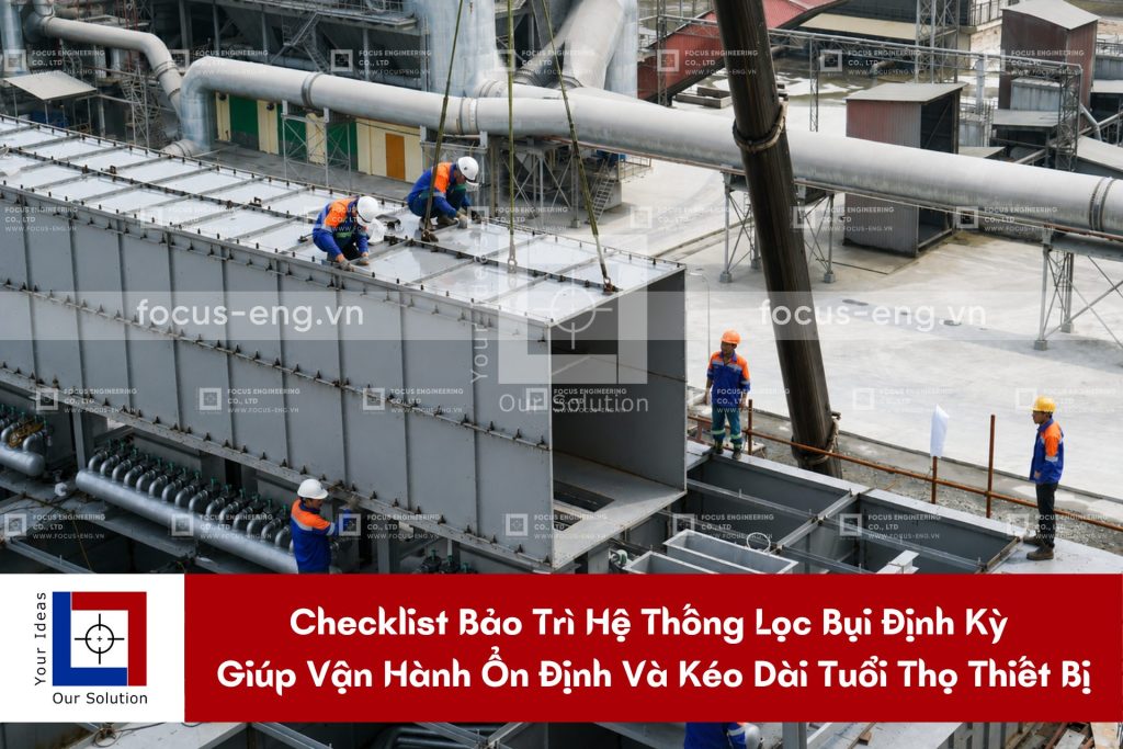 Checklist Bảo Trì Hệ Thống Lọc Bụi Định Kỳ Giúp Vận Hành Ổn Định Và Kéo Dài Tuổi Thọ Thiết Bị