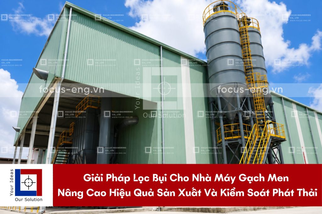 Giải Pháp Lọc Bụi Cho Nhà Máy Gạch Men – Nâng Cao Hiệu Quả Sản Xuất Và Kiểm Soát Phát Thải